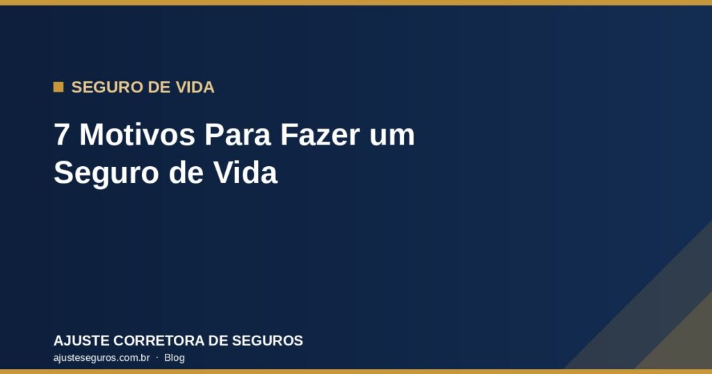 7 Motivos Para Fazer um Seguro de Vida - Ajuste Corretora de Seguros