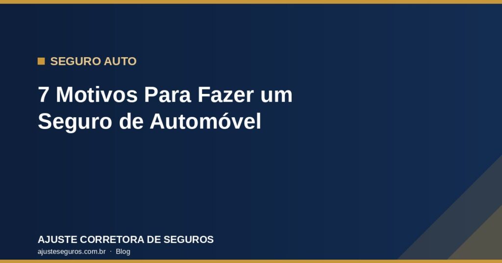 7 Motivos Para Fazer um Seguro de Automóvel - Ajuste Corretora de Seguros