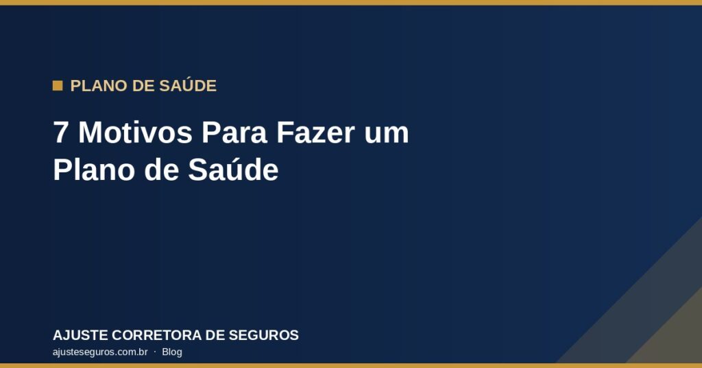 7 Motivos Para Fazer um Plano de Saúde - Ajuste Corretora de Seguros