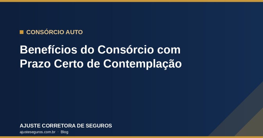 Benefícios do Consórcio de Automóvel com Prazo Certo de Contemplação - Ajuste Corretora de Seguros